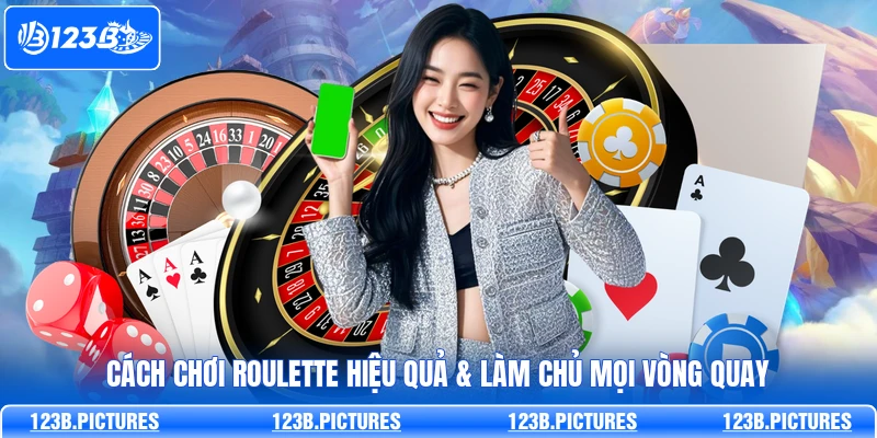 Cách Chơi Roulette 123B - Mẹo Làm Chủ Mọi Vòng Quay