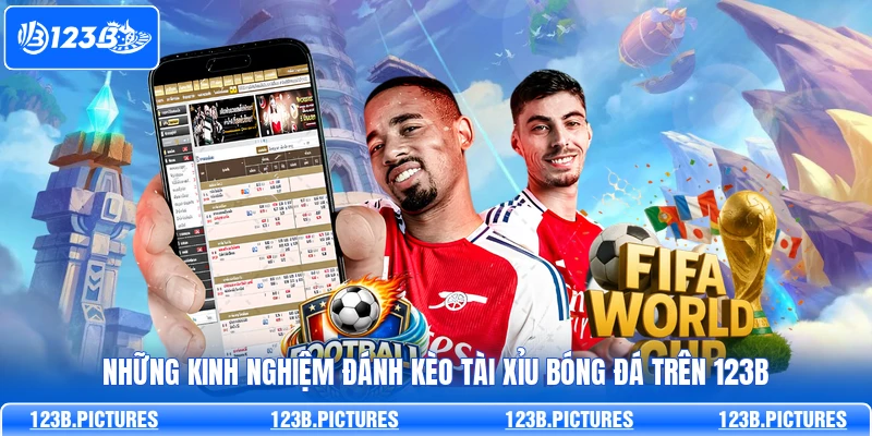 Những Kinh Nghiệm Đánh Kèo Tài Xỉu Bóng Đá Trên 123B